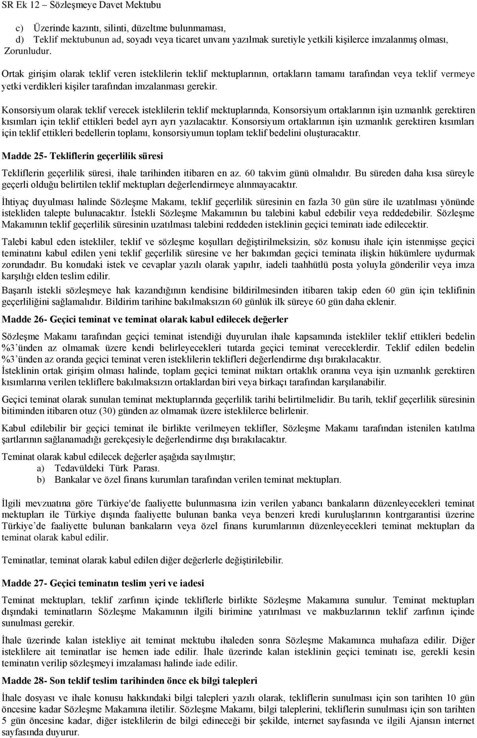 Konsorsiyum olarak teklif verecek isteklilerin teklif mektuplarında, Konsorsiyum ortaklarının iģin uzmanlık gerektiren kısımları için teklif ettikleri bedel ayrı ayrı yazılacaktır.