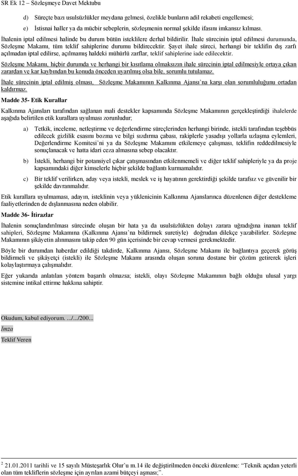 ġayet ihale süreci, herhangi bir teklifin dıģ zarfı açılmadan iptal edilirse, açılmamıģ haldeki mühürlü zarflar, teklif sahiplerine iade edilecektir.