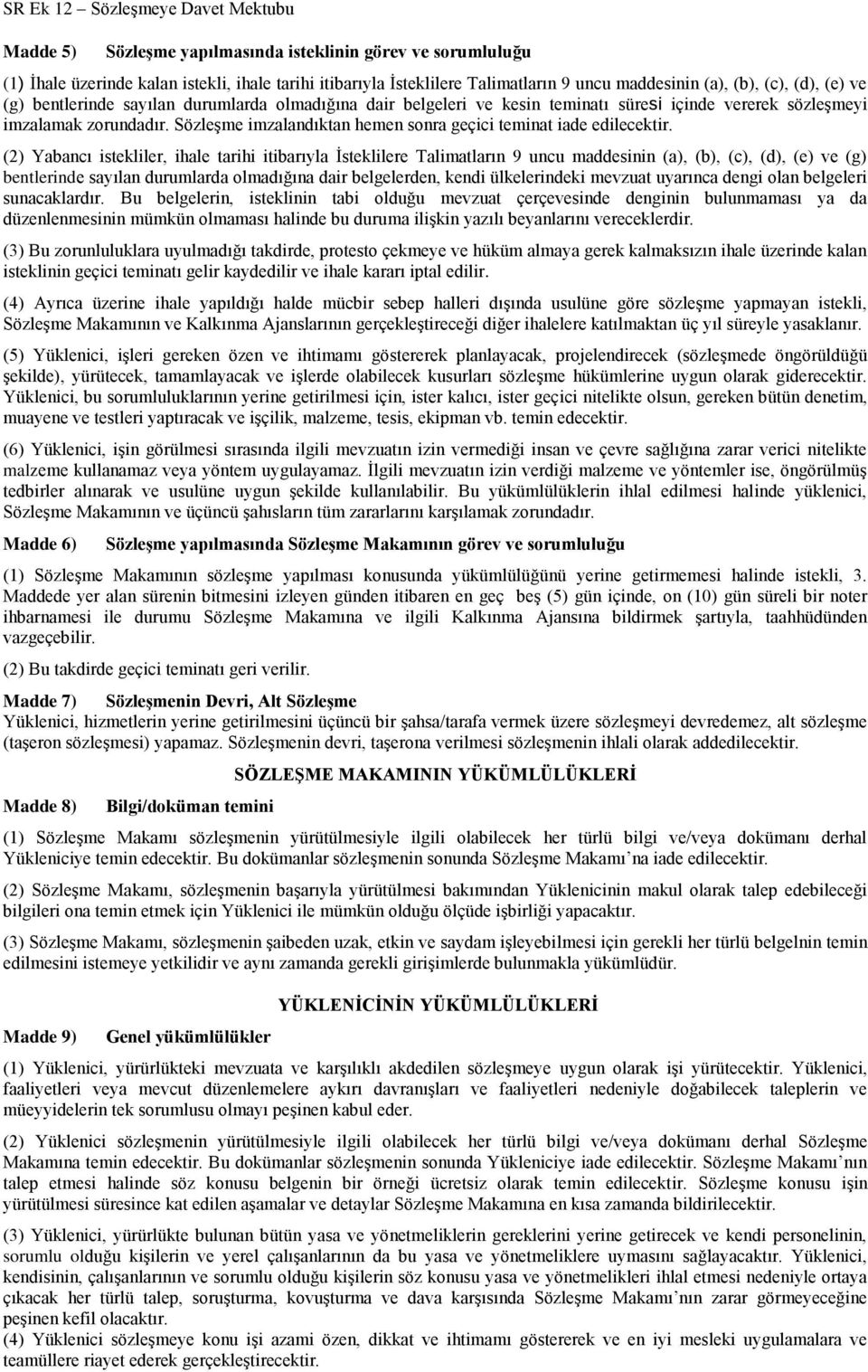 (2) Yabancı istekliler, ihale tarihi itibarıyla Ġsteklilere Talimatların 9 uncu maddesinin (a), (b), (c), (d), (e) ve (g) bentlerinde sayılan durumlarda olmadığına dair belgelerden, kendi