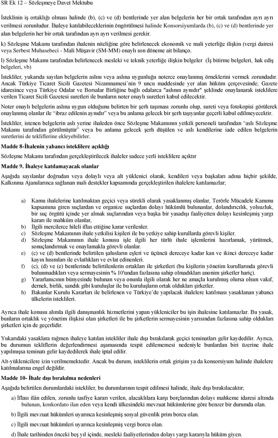 k) SözleĢme Makamı tarafından ihalenin niteliğine göre belirlenecek ekonomik ve mali yeterliğe iliģkin (vergi dairesi veya Serbest Muhasebeci - Mali MüĢavir (SM-MM) onaylı son döneme ait bilanço.