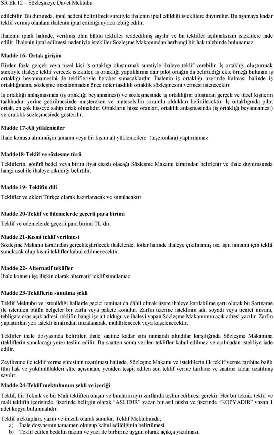 Ġhalenin iptal edilmesi nedeniyle istekliler SözleĢme Makamından herhangi bir hak talebinde bulunamaz.