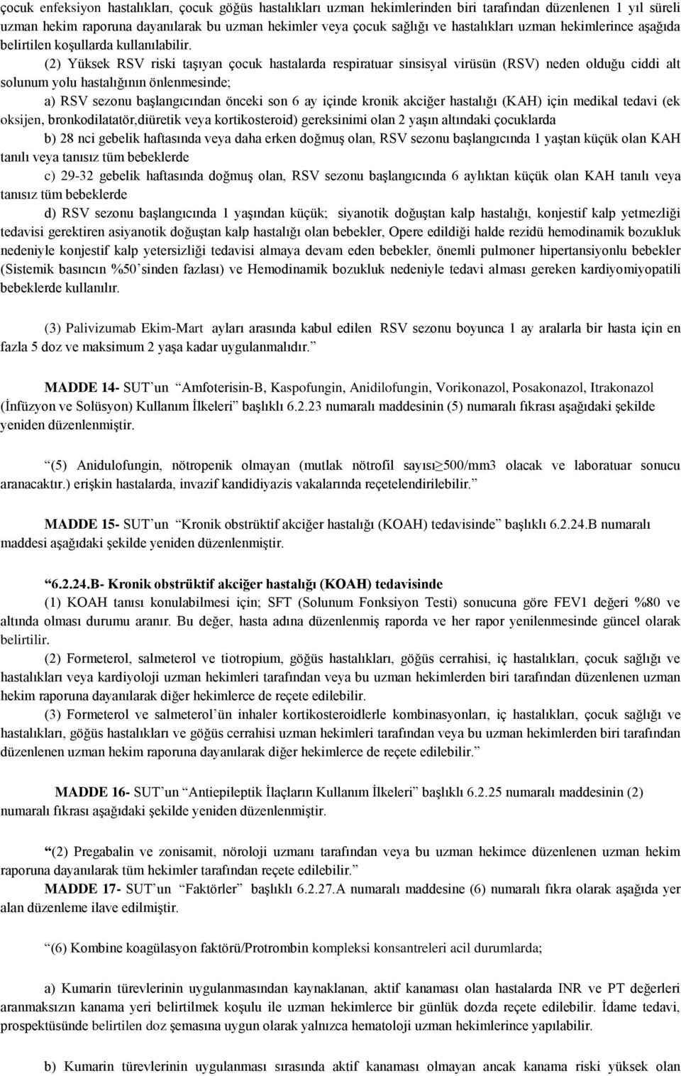 (2) Yüksek RSV riski taşıyan çocuk hastalarda respiratuar sinsisyal virüsün (RSV) neden olduğu ciddi alt solunum yolu hastalığının önlenmesinde; a) RSV sezonu başlangıcından önceki son 6 ay içinde