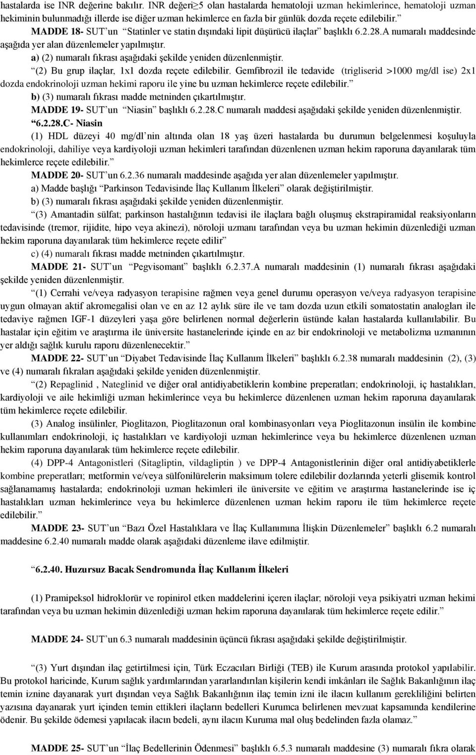 MADDE 18- SUT un Statinler ve statin dışındaki lipit düşürücü ilaçlar başlıklı 6.2.28.A numaralı maddesinde aşağıda yer alan düzenlemeler yapılmıştır.