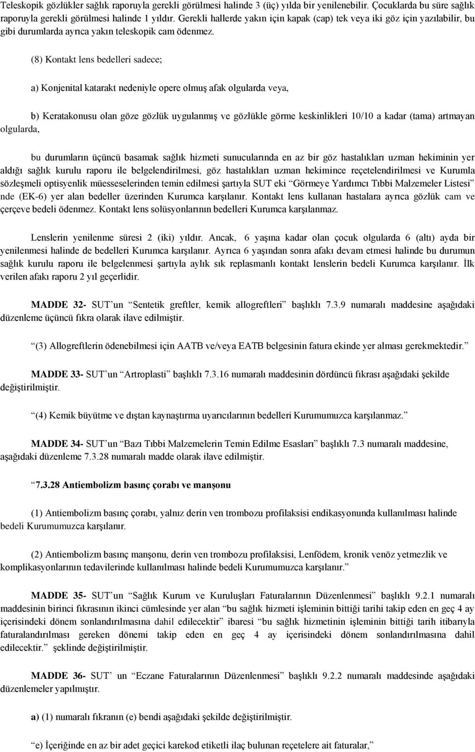 (8) Kontakt lens bedelleri sadece; a) Konjenital katarakt nedeniyle opere olmuş afak olgularda veya, b) Keratakonusu olan göze gözlük uygulanmış ve gözlükle görme keskinlikleri 10/10 a kadar (tama)