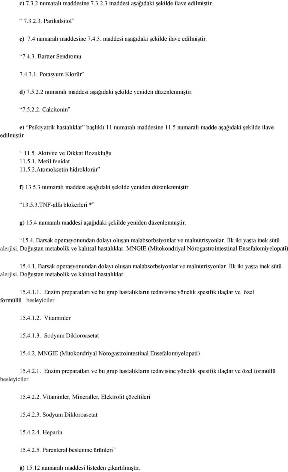 5 numaralı madde aşağıdaki şekilde ilave edilmiştir 11.5. Aktivite ve Dikkat Bozukluğu 11.5.1. Metil fenidat 11.5.2.Atomoksetin hidroklorür f) 13.5.3 numaralı maddesi aşağıdaki şekilde yeniden düzenlenmiştir.