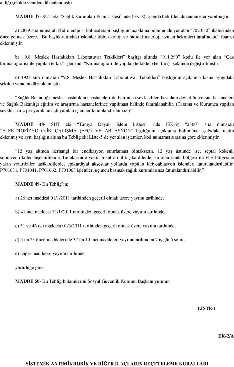 030 ibaresinden önce gelmek üzere, Bu başlık altındaki işlemler tıbbi ekoloji ve hidroklimatoloji uzman hekimleri tarafından, ibaresi eklenmiştir. b) 9.8.