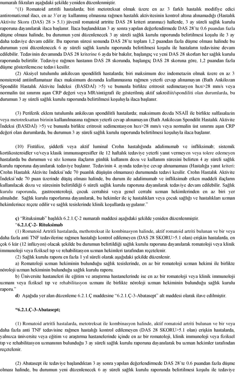 altına alınamadığı (Hastalık Aktivite Skoru (DAS) 28 > 5.1) jüvenil romatoid artritte DAS 28 kriteri aranmaz) hallerde, 3 ay süreli sağlık kurulu raporuna dayanılarak ilaca başlanır.