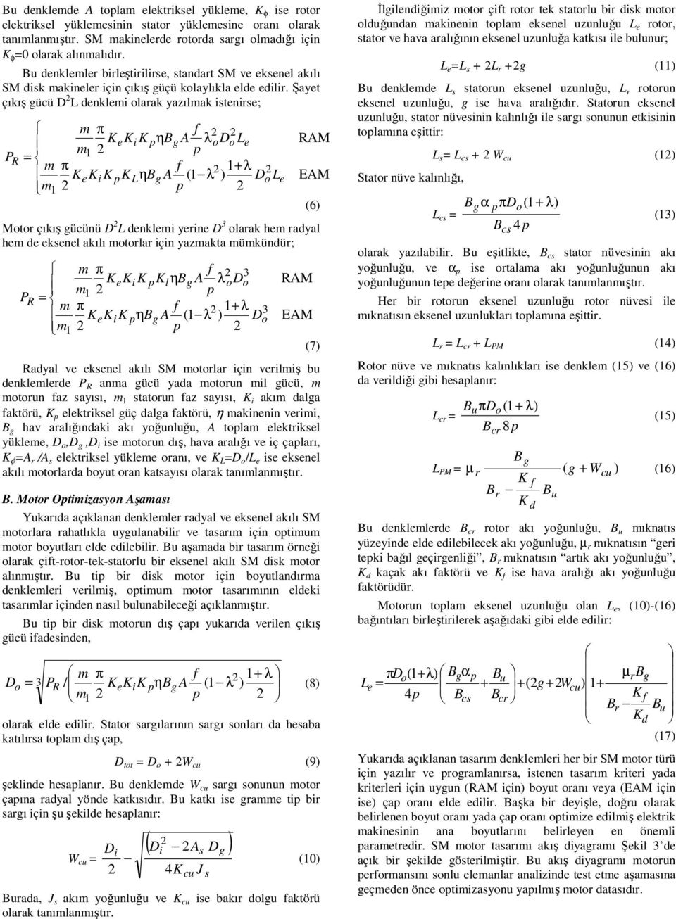 Şayet çıkış gücü D L denklemi olarak yazılmak istenirse; m π f KeKiK η A λodo m = 1 PR m π f 1+λ KeKiK KLη A (1 λ ) Do m1 Motor çıkış gücünü D L denklemi yerine D 3 olarak hem radyal hem de eksenel