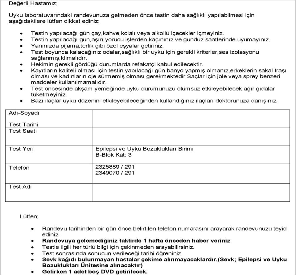 Test boyunca kalacağınız odalar,sağlıklı bir uyku için gerekli kriterler,ses izolasyonu sağlanmış,klimalıdır. Hekimin gerekli gördüğü durumlarda refakatçi kabul edilecektir.