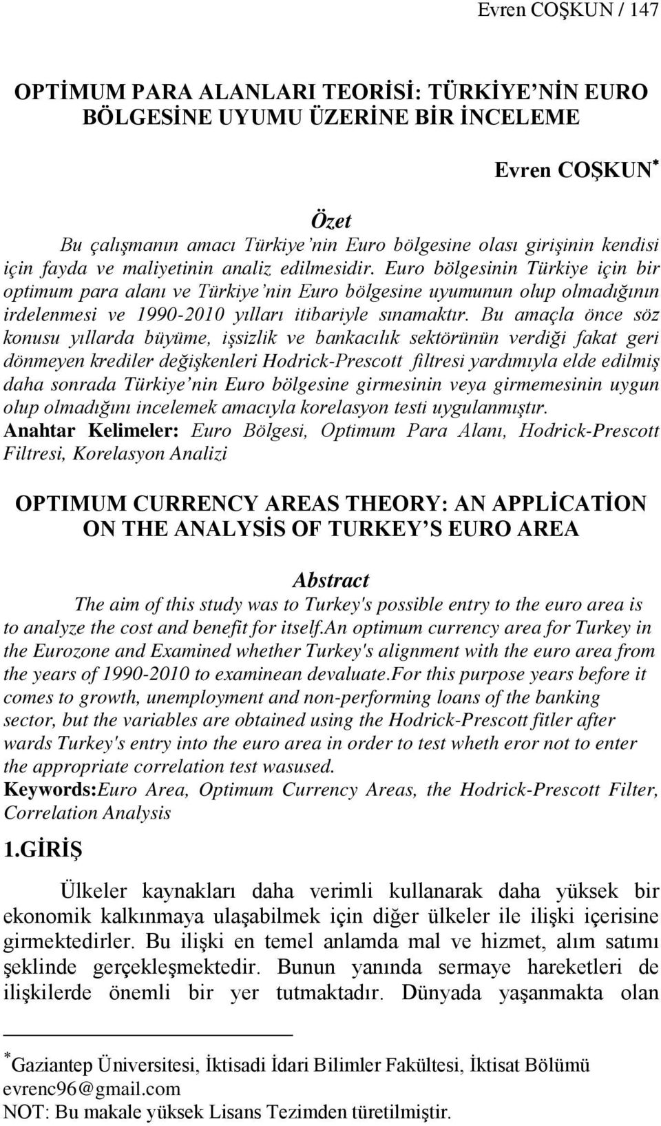 Euro bölgesinin Türkiye için bir optimum para alanı ve Türkiye nin Euro bölgesine uyumunun olup olmadığının irdelenmesi ve 1990-2010 yılları itibariyle sınamaktır.