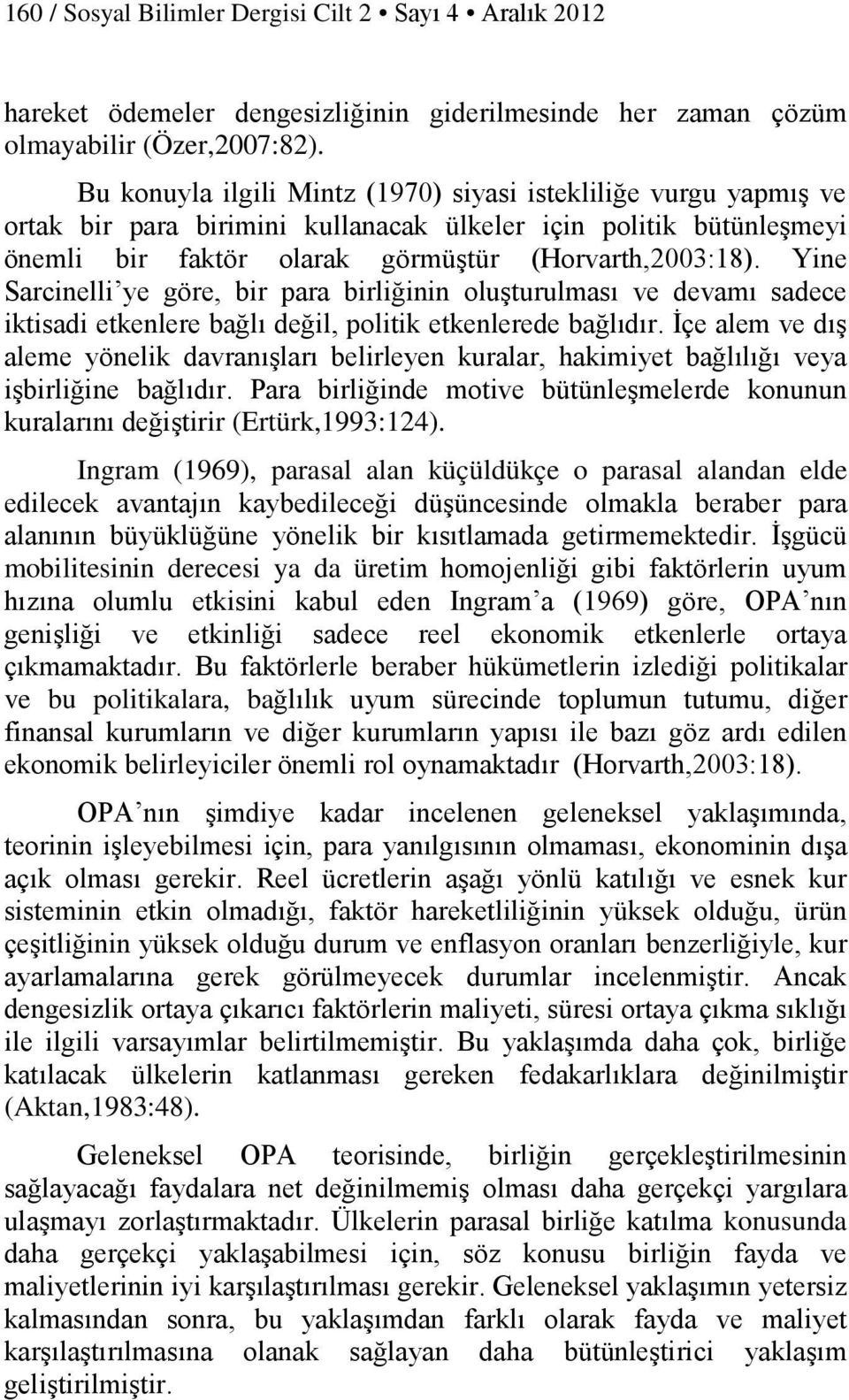 Yine Sarcinelli ye göre, bir para birliğinin oluşturulması ve devamı sadece iktisadi etkenlere bağlı değil, politik etkenlerede bağlıdır.