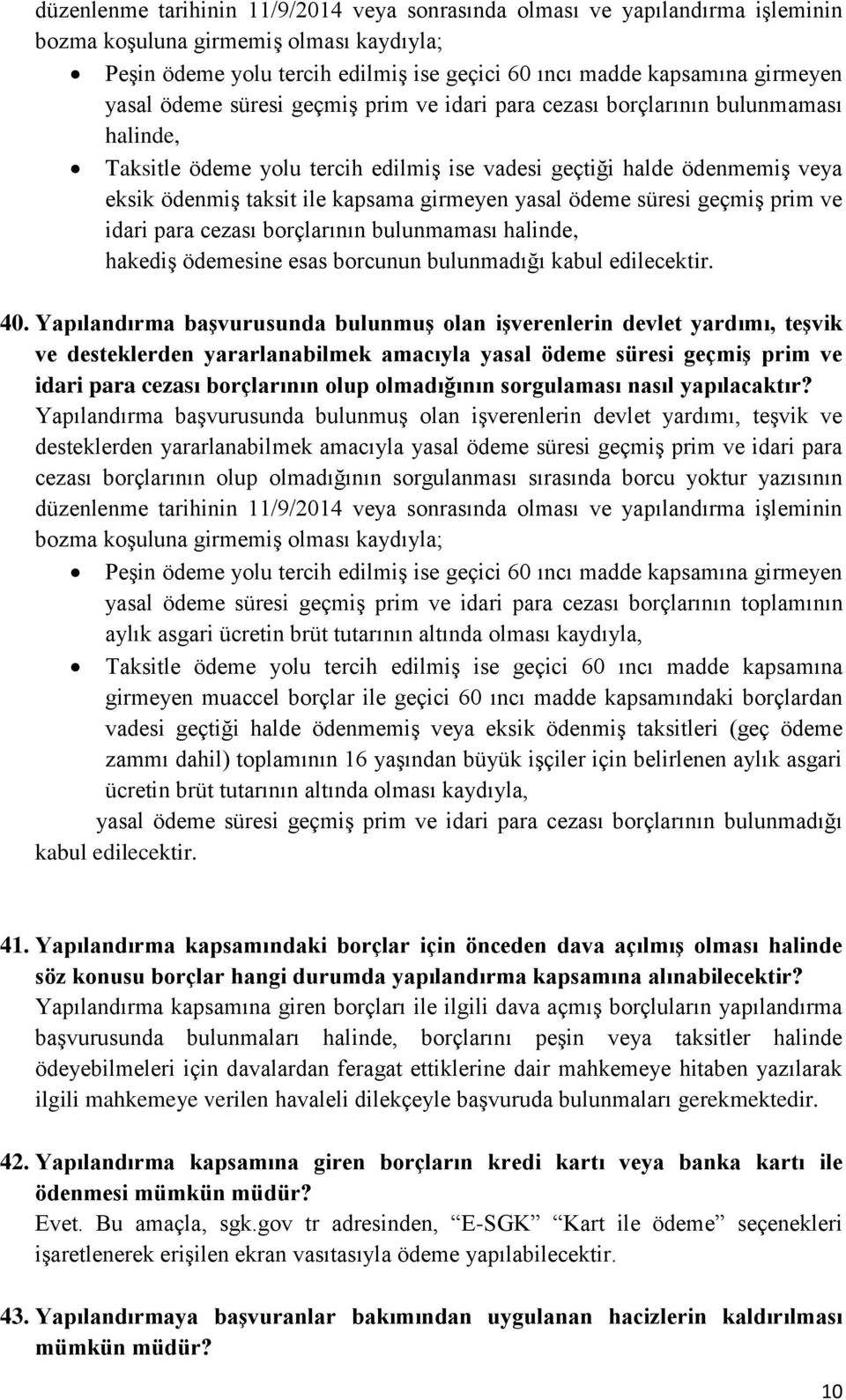 girmeyen yasal ödeme süresi geçmiş prim ve idari para cezası borçlarının bulunmaması halinde, hakediş ödemesine esas borcunun bulunmadığı kabul edilecektir. 40.