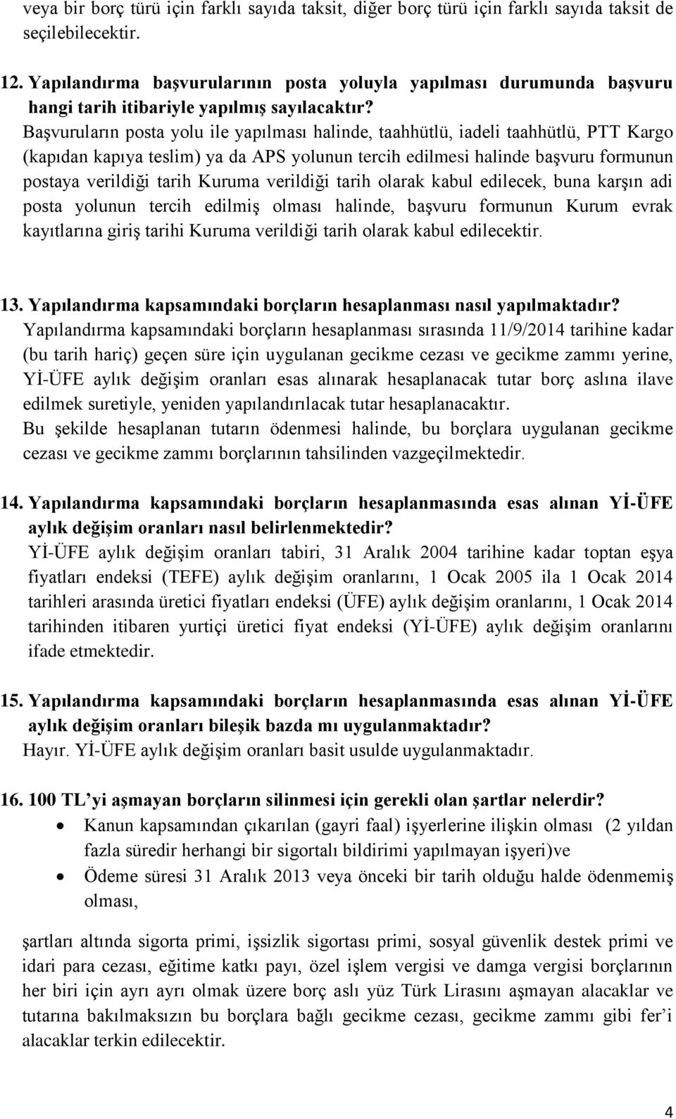 Başvuruların posta yolu ile yapılması halinde, taahhütlü, iadeli taahhütlü, PTT Kargo (kapıdan kapıya teslim) ya da APS yolunun tercih edilmesi halinde başvuru formunun postaya verildiği tarih Kuruma