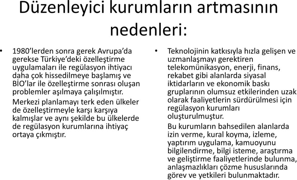 Merkezi planlamayı terk eden ülkeler de özelleştirmeyle karşı karşıya kalmışlar ve aynı şekilde bu ülkelerde de regülasyon kurumlarına ihtiyaç ortaya çıkmıştır.