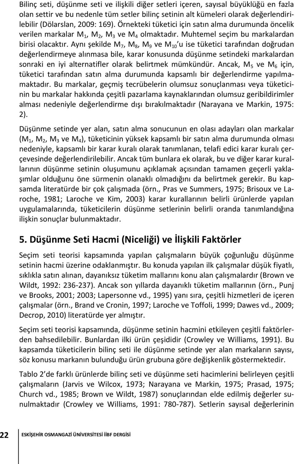 Aynı şekilde M 7, M 8, M 9 ve M 10 u ise tüketici tarafından doğrudan değerlendirmeye alınmasa bile, karar konusunda düşünme setindeki markalardan sonraki en iyi alternatifler olarak belirtmek