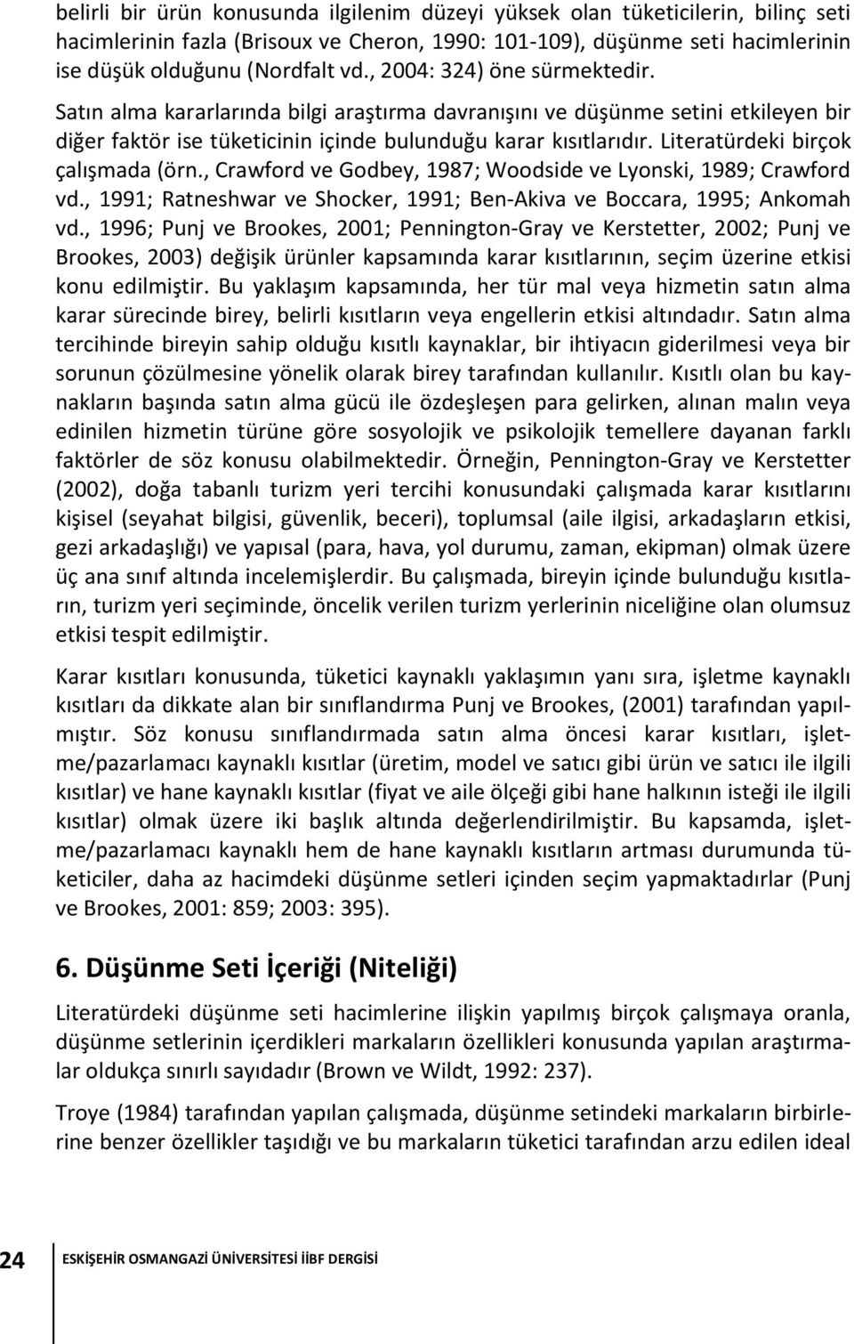 Literatürdeki birçok çalışmada (örn., Crawford ve Godbey, 1987; Woodside ve Lyonski, 1989; Crawford vd., 1991; Ratneshwar ve Shocker, 1991; Ben-Akiva ve Boccara, 1995; Ankomah vd.