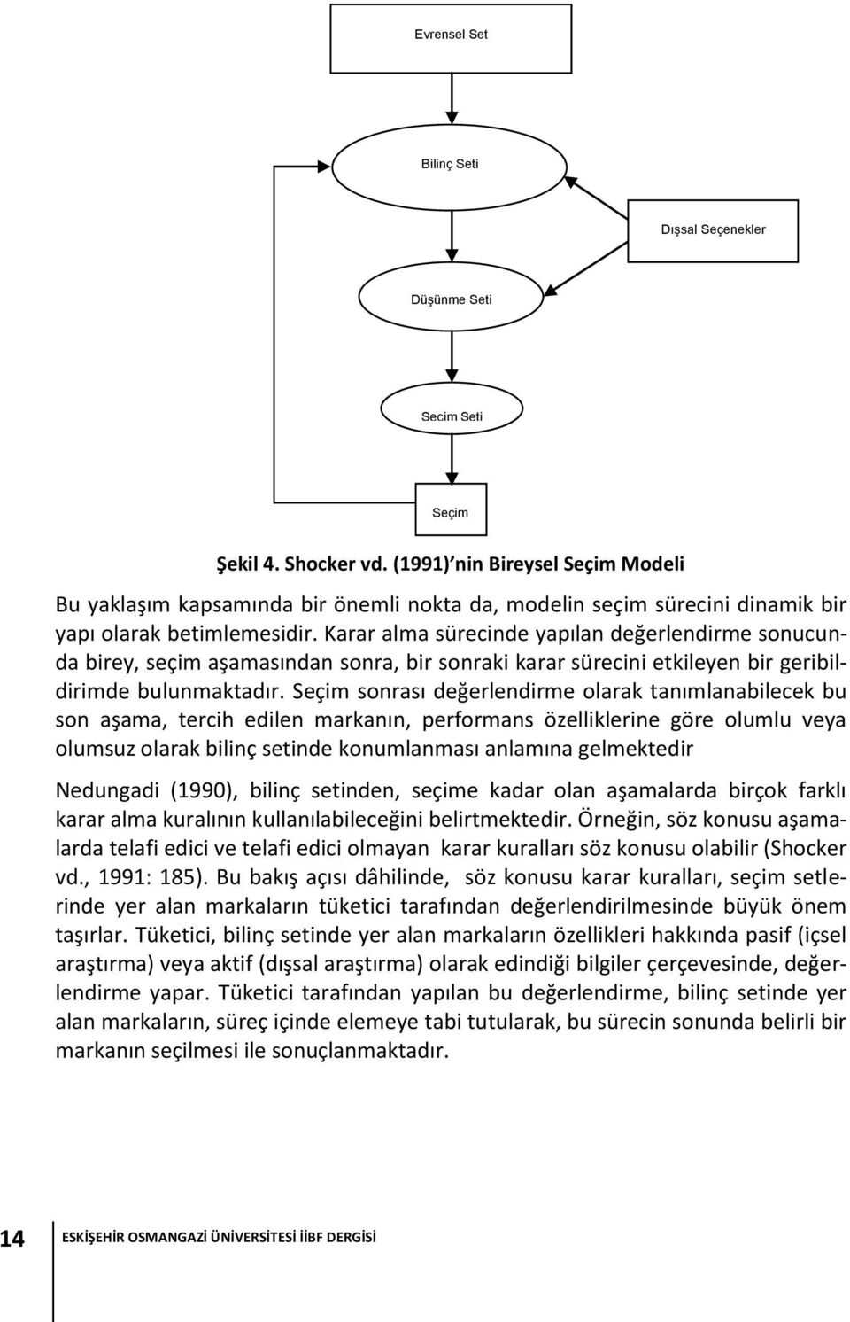 Karar alma sürecinde yapılan değerlendirme sonucunda birey, seçim aşamasından sonra, bir sonraki karar sürecini etkileyen bir geribildirimde bulunmaktadır.