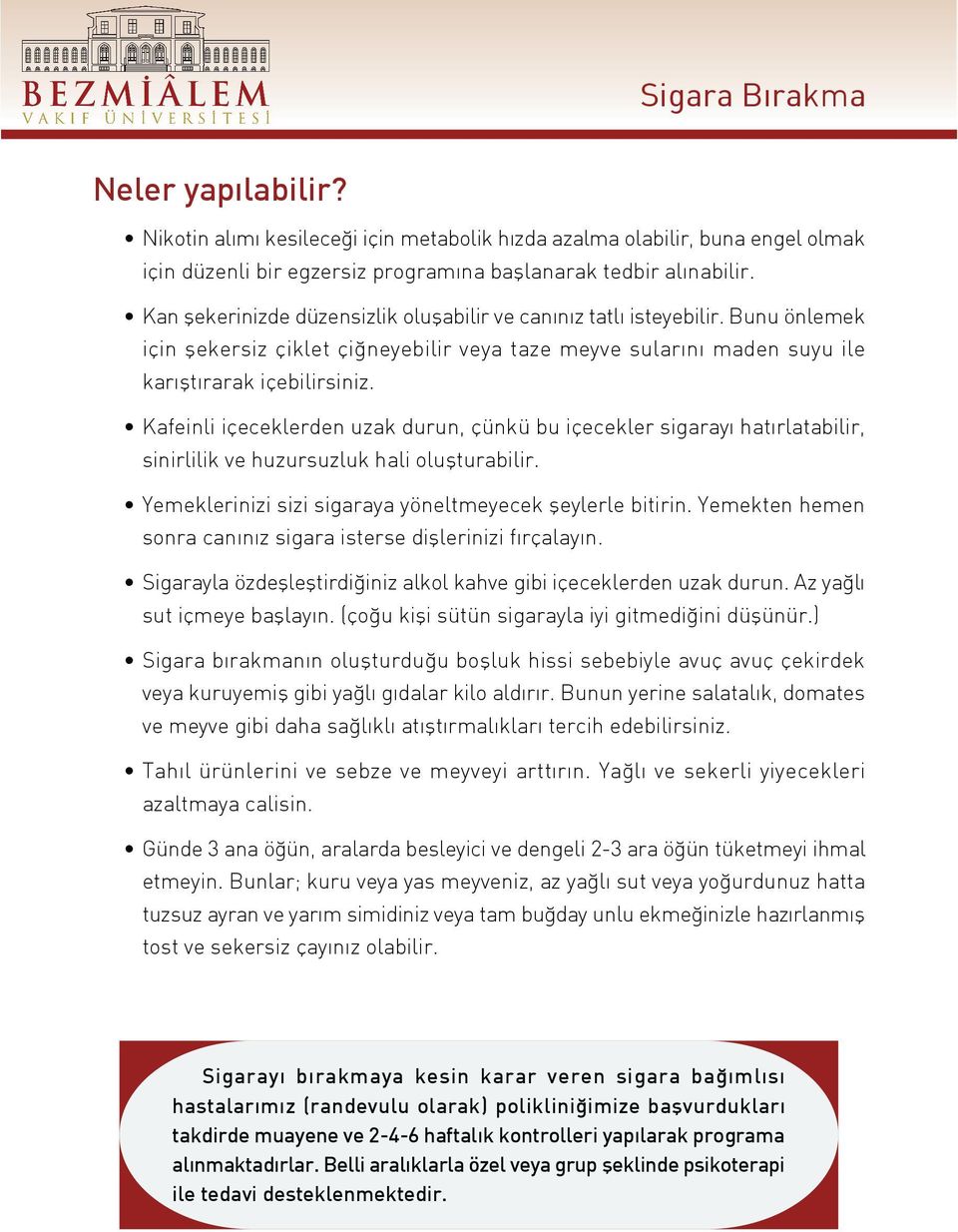 Kafeinli içeceklerden uzak durun, çünkü bu içecekler sigarayı hatırlatabilir, sinirlilik ve huzursuzluk hali oluflturabilir. Yemeklerinizi sizi sigaraya yöneltmeyecek fleylerle bitirin.