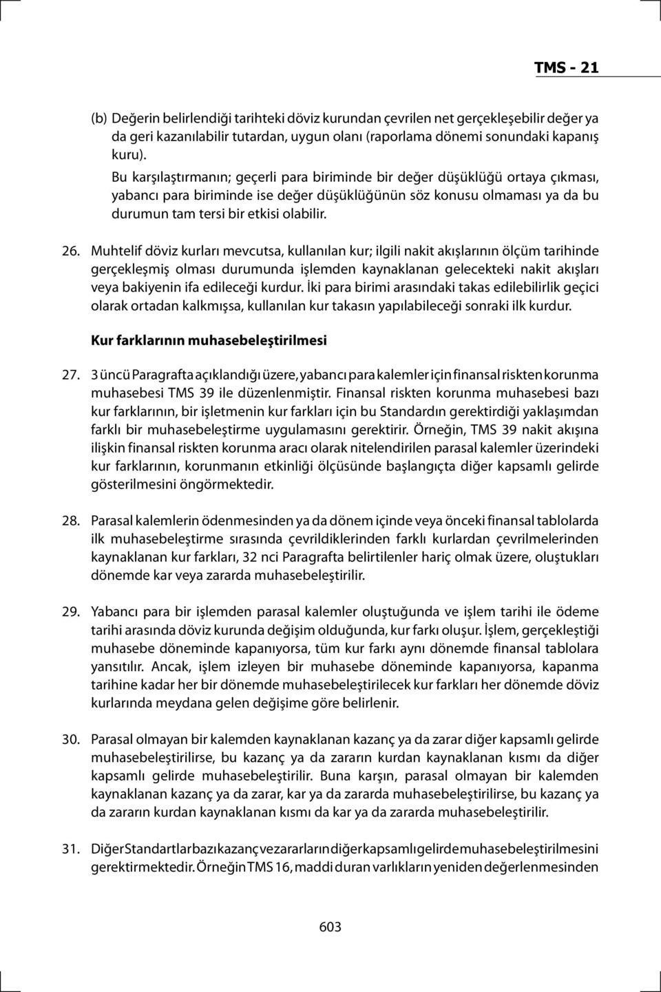 Muhtelif döviz kurları mevcutsa, kullanılan kur; ilgili nakit akışlarının ölçüm tarihinde gerçekleşmiş olması durumunda işlemden kaynaklanan gelecekteki nakit akışları veya bakiyenin ifa edileceği