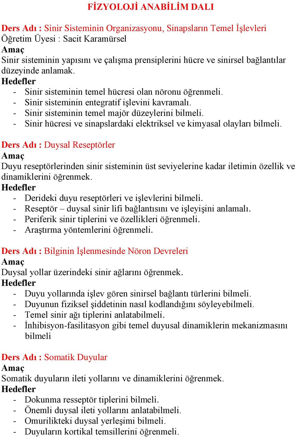 - Sinir hücresi ve sinapslardaki elektriksel ve kimyasal olayları bilmeli.