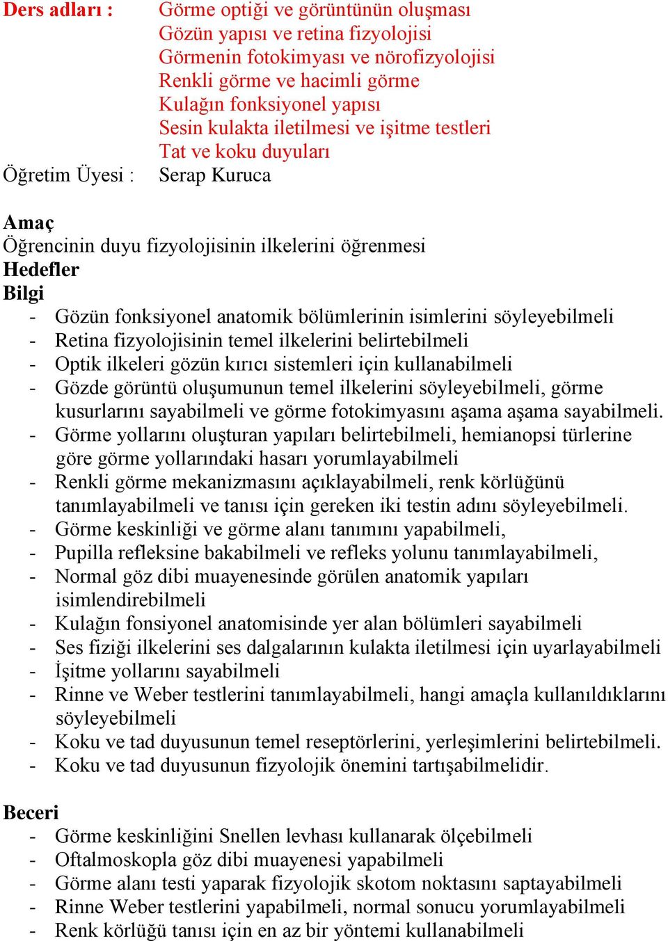 söyleyebilmeli - Retina fizyolojisinin temel ilkelerini belirtebilmeli - Optik ilkeleri gözün kırıcı sistemleri için kullanabilmeli - Gözde görüntü oluşumunun temel ilkelerini söyleyebilmeli, görme