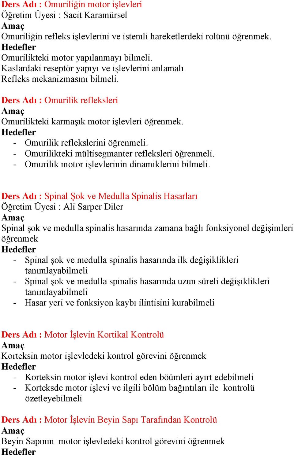 - Omurilikteki mültisegmanter refleksleri öğrenmeli. - Omurilik motor işlevlerinin dinamiklerini bilmeli.