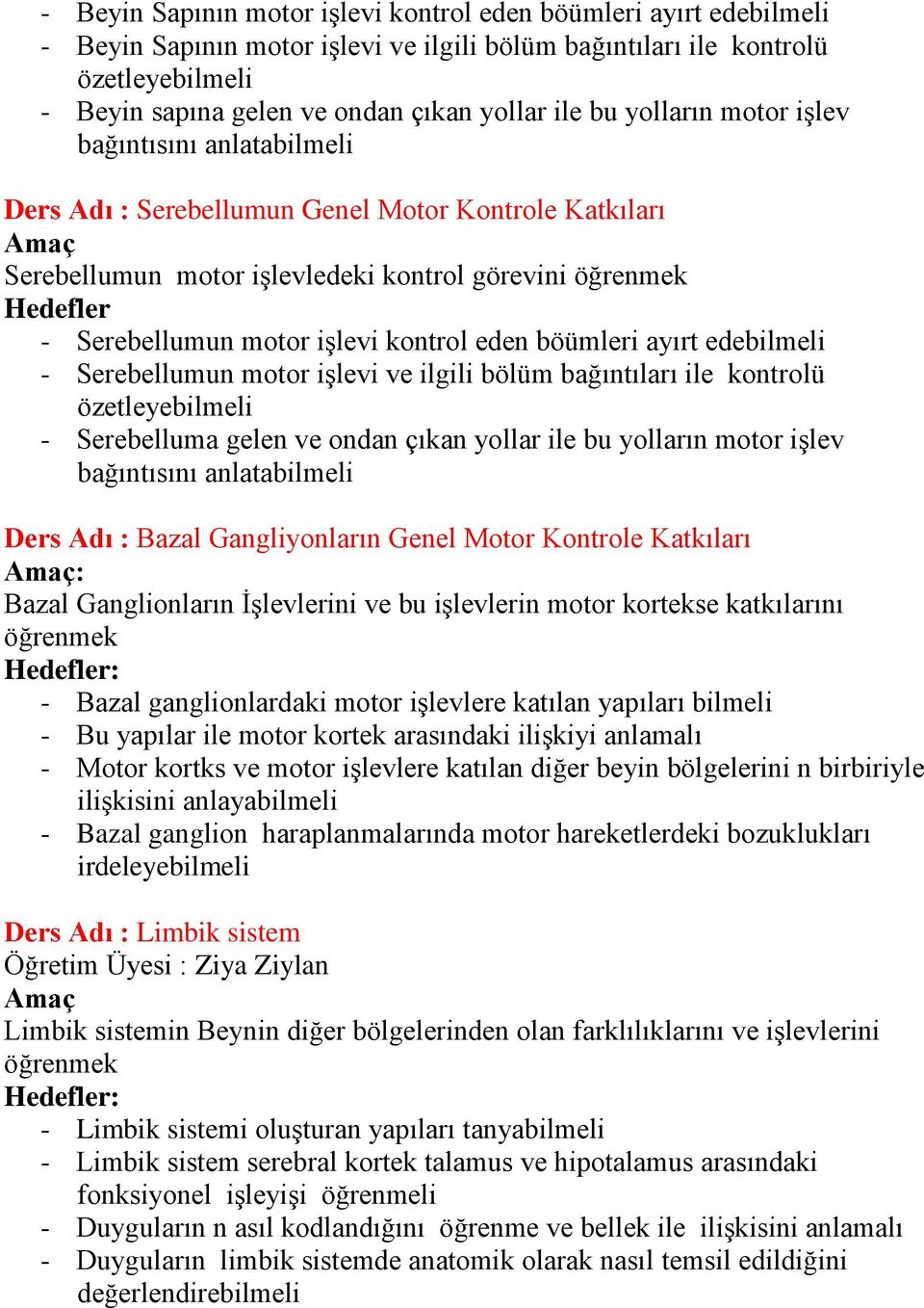 kontrol eden böümleri ayırt edebilmeli - Serebellumun motor işlevi ve ilgili bölüm bağıntıları ile kontrolü özetleyebilmeli - Serebelluma gelen ve ondan çıkan yollar ile bu yolların motor işlev