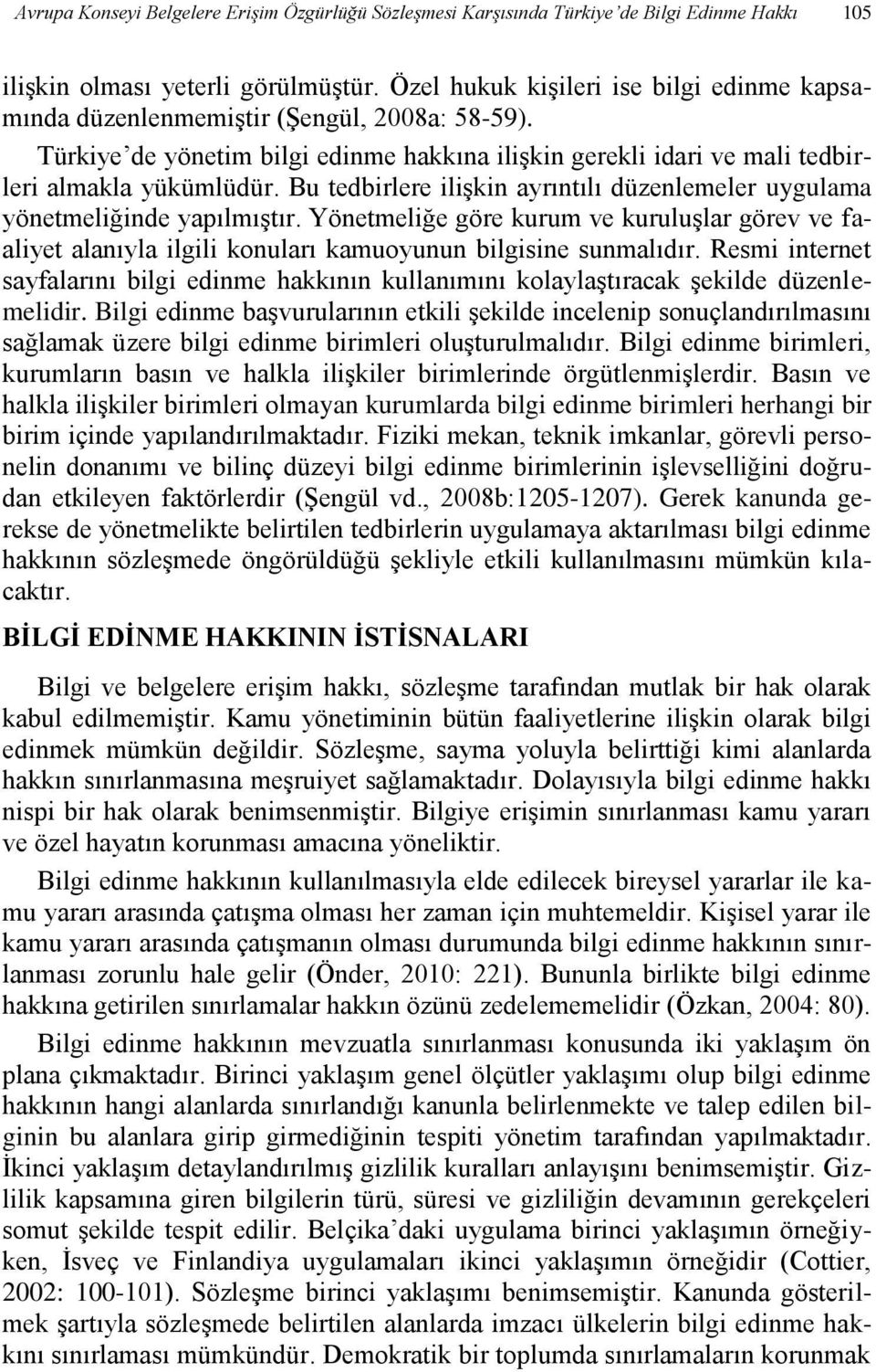 Bu tedbirlere ilişkin ayrıntılı düzenlemeler uygulama yönetmeliğinde yapılmıştır. Yönetmeliğe göre kurum ve kuruluşlar görev ve faaliyet alanıyla ilgili konuları kamuoyunun bilgisine sunmalıdır.