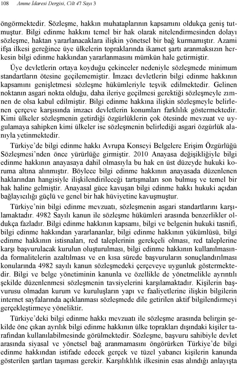 Azami ifşa ilkesi gereğince üye ülkelerin topraklarında ikamet şartı aranmaksızın herkesin bilgi edinme hakkından yararlanmasını mümkün hale getirmiştir.