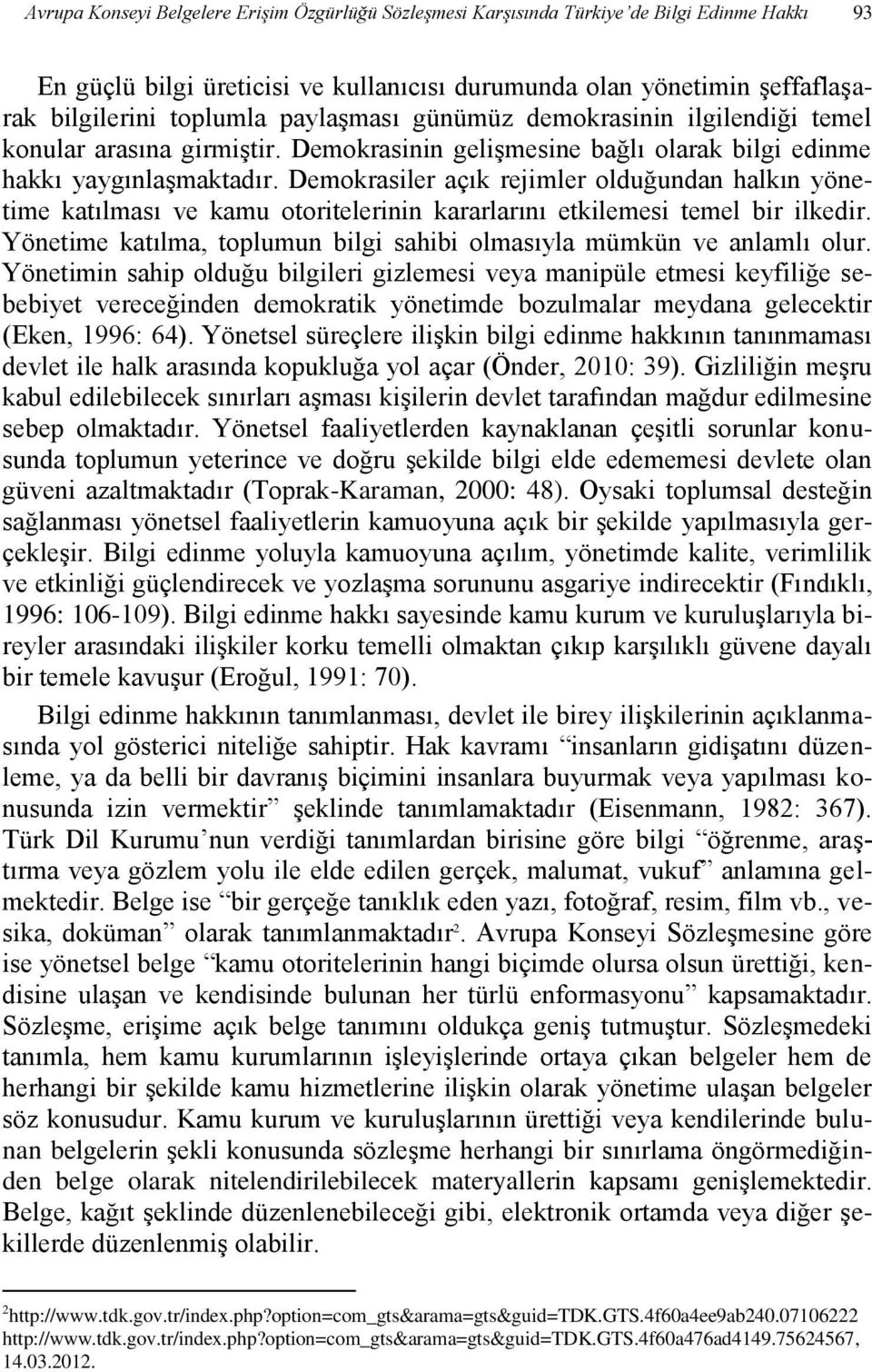 Demokrasiler açık rejimler olduğundan halkın yönetime katılması ve kamu otoritelerinin kararlarını etkilemesi temel bir ilkedir.