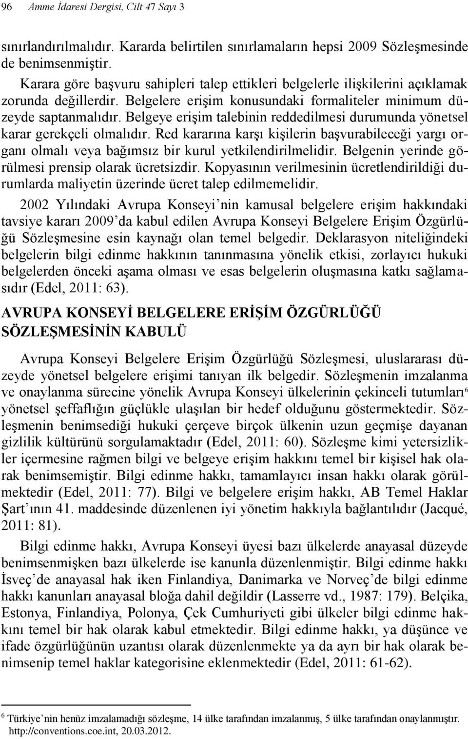 Belgeye erişim talebinin reddedilmesi durumunda yönetsel karar gerekçeli olmalıdır. Red kararına karşı kişilerin başvurabileceği yargı organı olmalı veya bağımsız bir kurul yetkilendirilmelidir.