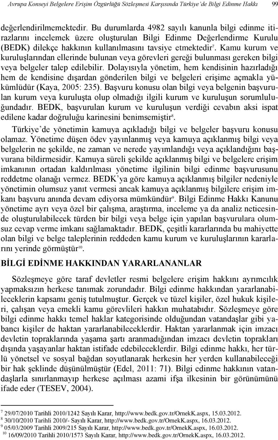 Kamu kurum ve kuruluşlarından ellerinde bulunan veya görevleri gereği bulunması gereken bilgi veya belgeler talep edilebilir.