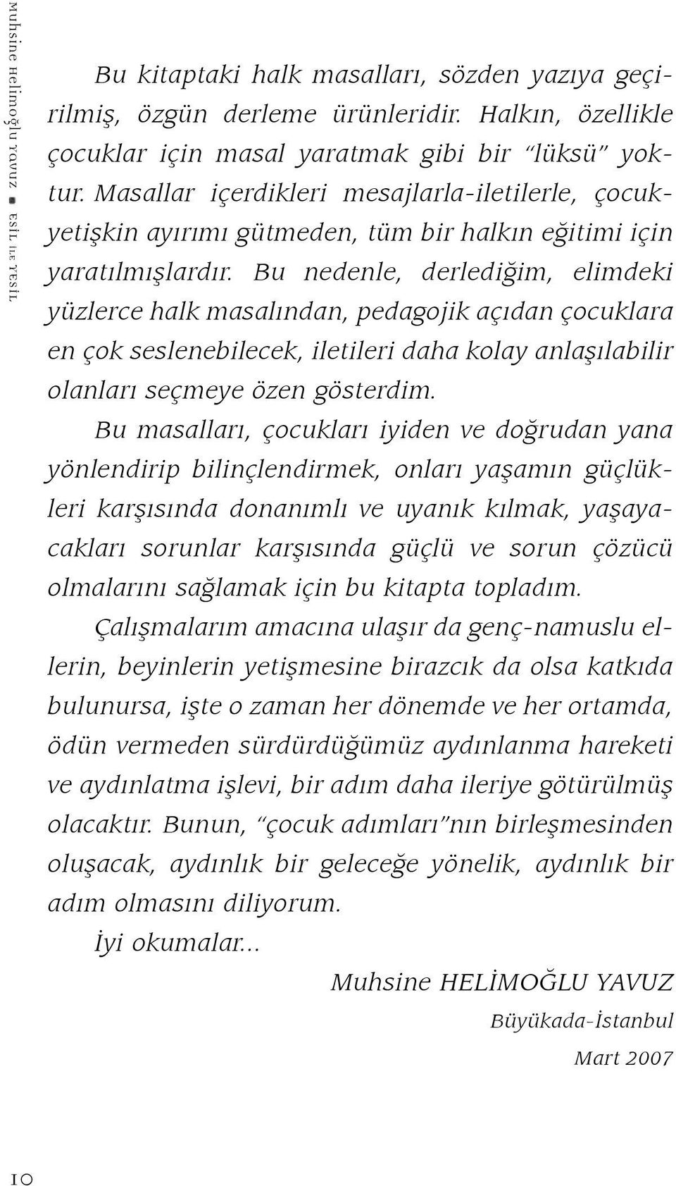 Bu nedenle, derlediğim, elimdeki yüzlerce halk masalından, pedagojik açıdan çocuklara en çok seslenebilecek, iletileri daha kolay anlaşılabilir olanları seçmeye özen gösterdim.