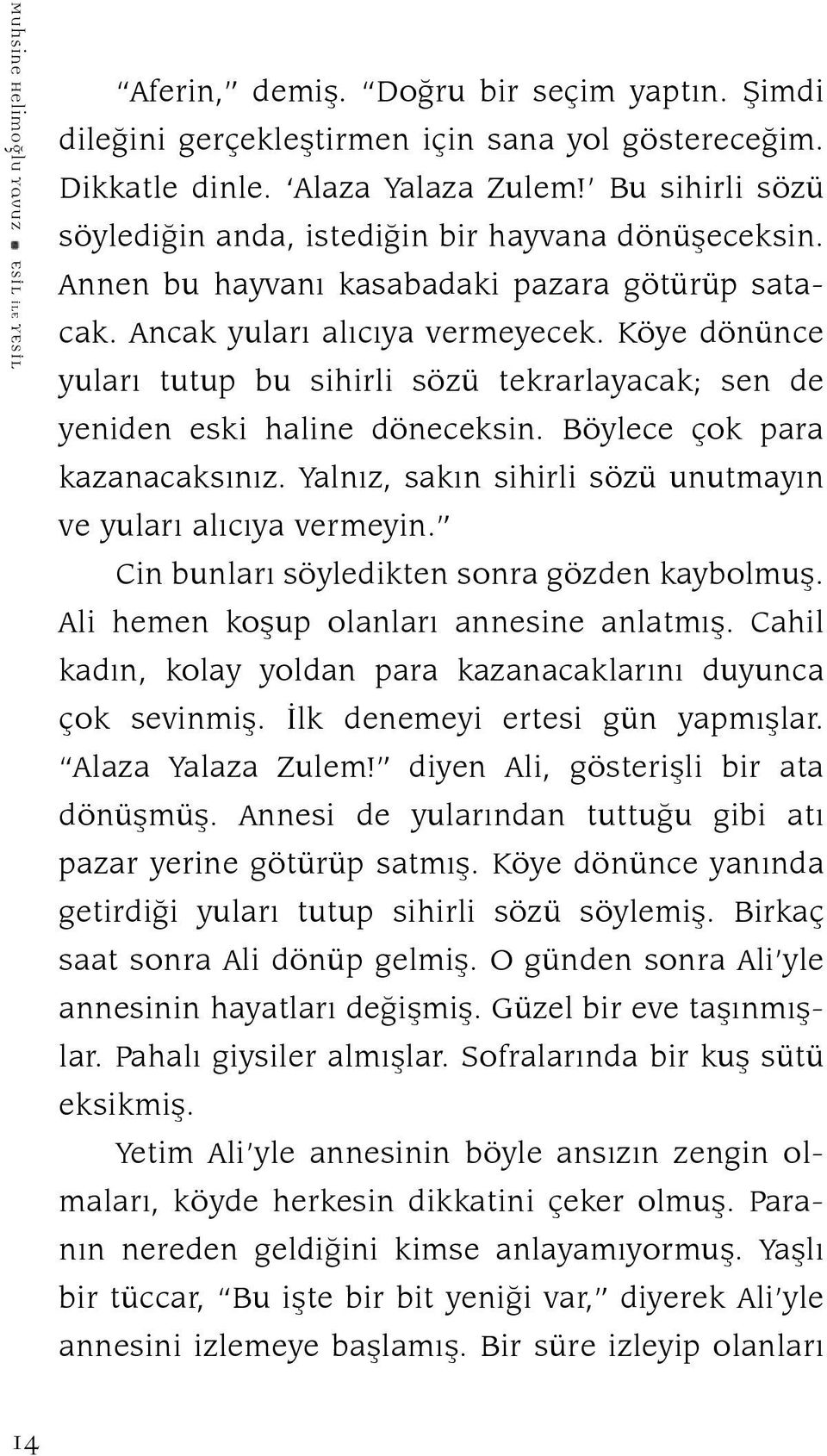 Köye dönünce yuları tutup bu sihirli sözü tekrarlayacak; sen de yeniden eski haline döneceksin. Böylece çok para kazanacaksınız. Yalnız, sakın sihirli sözü unutmayın ve yuları alıcıya vermeyin.