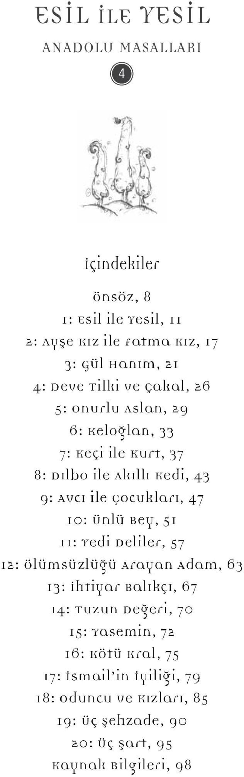 Çocukları, 47 10: Ünlü Bey, 51 11: Yedi Deliler, 57 12: Ölümsüzlüğü Arayan Adam, 63 13: İhtiyar Balıkçı, 67 14: Tuzun Değeri, 70