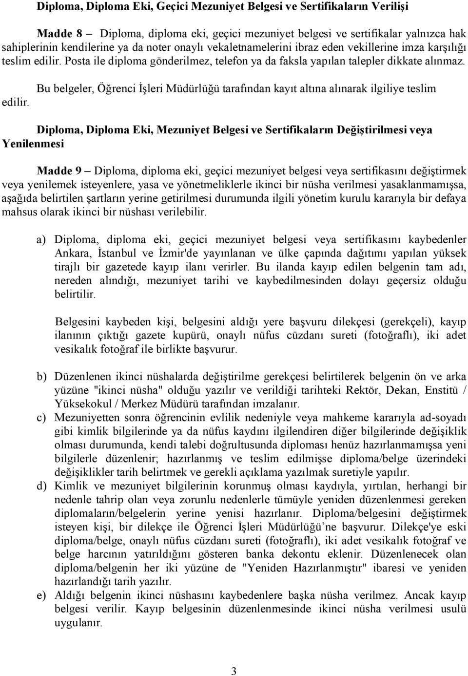 Posta ile diploma gönderilmez, telefon ya da faksla yapılan talepler dikkate alınmaz. edilir.