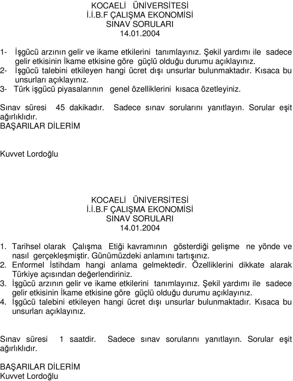 Sadece sınav sorularını yanıtlayın. Sorular eşit KOCAELİ ÜNİVERSİTESİ 1. Tarihsel olarak Çalışma Etiği kavramının gösterdiği gelişme ne yönde ve nasıl gerçekleşmiştir. Günümüzdeki anlamını tartışınız.