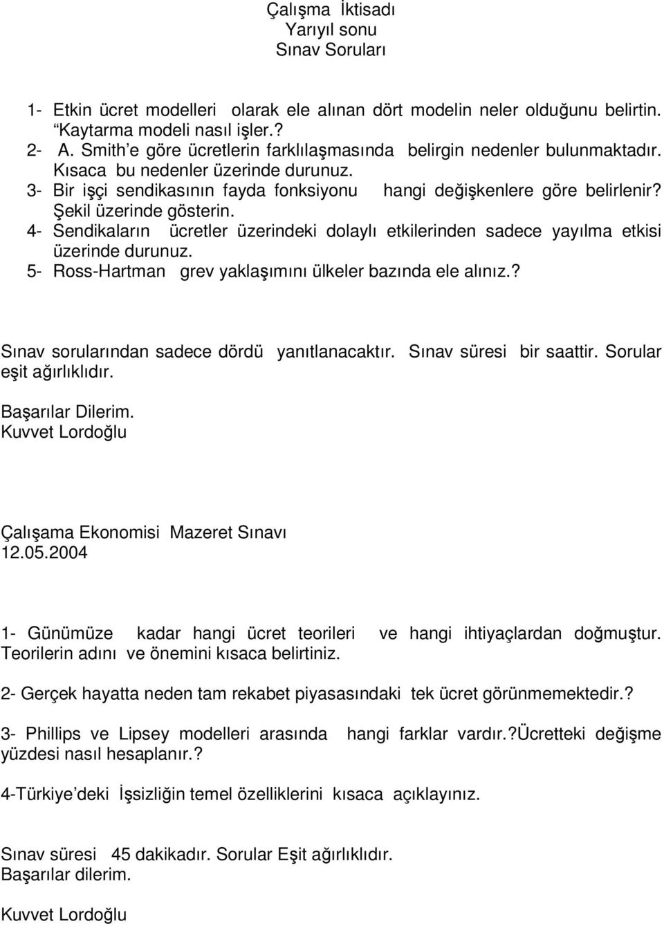 Şekil üzerinde gösterin. 4- Sendikaların ücretler üzerindeki dolaylı etkilerinden sadece yayılma etkisi üzerinde durunuz. 5- Ross-Hartman grev yaklaşımını ülkeler bazında ele alınız.