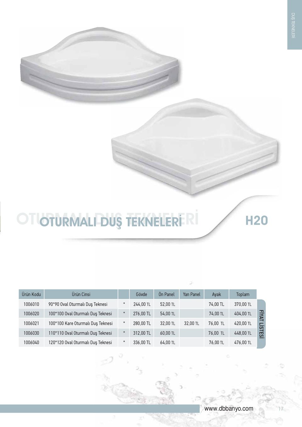 74,00 TL 404,00 TL 1006021 100*100 Kare Oturmalı Duş Teknesi * 280,00 TL 32,00 TL 32,00 TL 76,00 TL 420,00 TL 1006030 110*110 Oval Oturmalı Duş