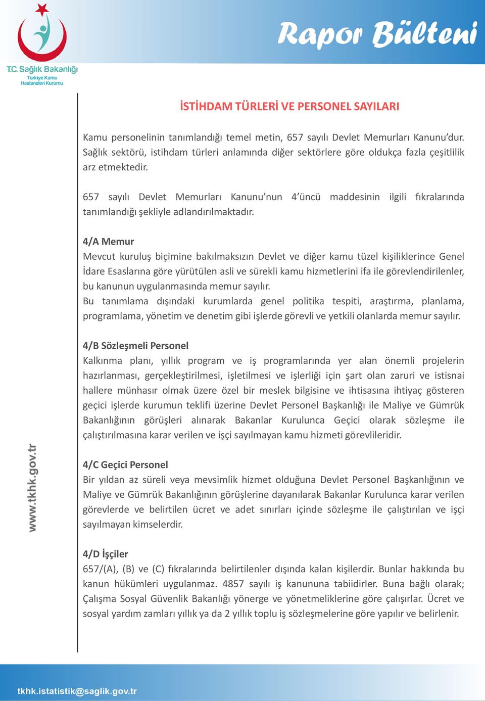 657 sayılı Devlet Memurları Kanunu nun 4 üncü maddesinin ilgili fıkralarında tanımlandığı şekliyle adlandırılmaktadır.