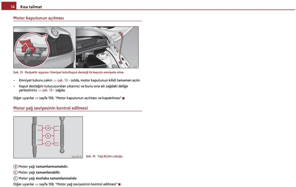 13 - sağda. Diğer uyarılar sayfa 156, Motor kaputunun açılması ve kapatılması Motor yağ seviyesinin kontrol edilmesi Şek.