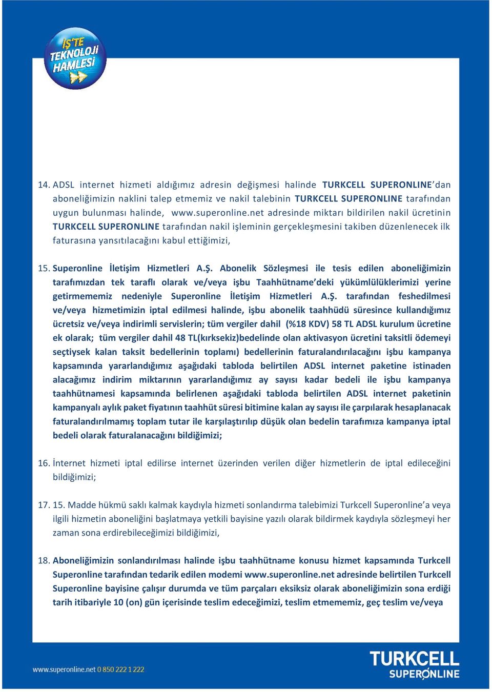 net adresinde miktarı bildirilen nakil ücretinin TURKCELL SUPERONLINE tarafından nakil işleminin gerçekleşmesini takiben düzenlenecek ilk faturasına yansıtılacağını kabul ettiğimizi, 15.