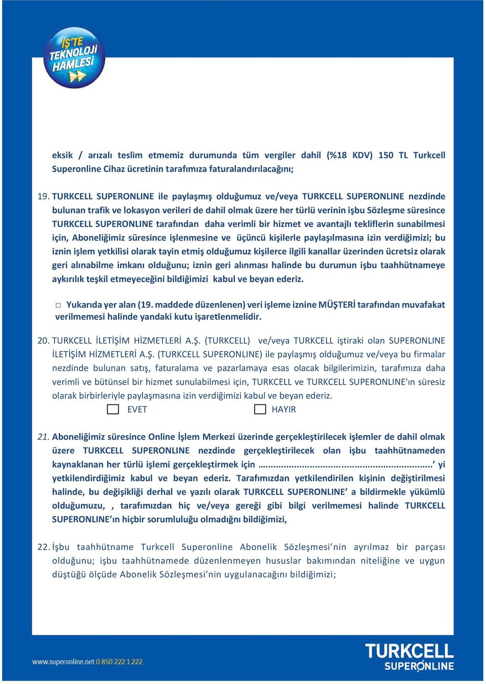 SUPERONLINE tarafından daha verimli bir hizmet ve avantajlı tekliflerin sunabilmesi için, Aboneliğimiz süresince işlenmesine ve üçüncü kişilerle paylaşılmasına izin verdiğimizi; bu iznin işlem