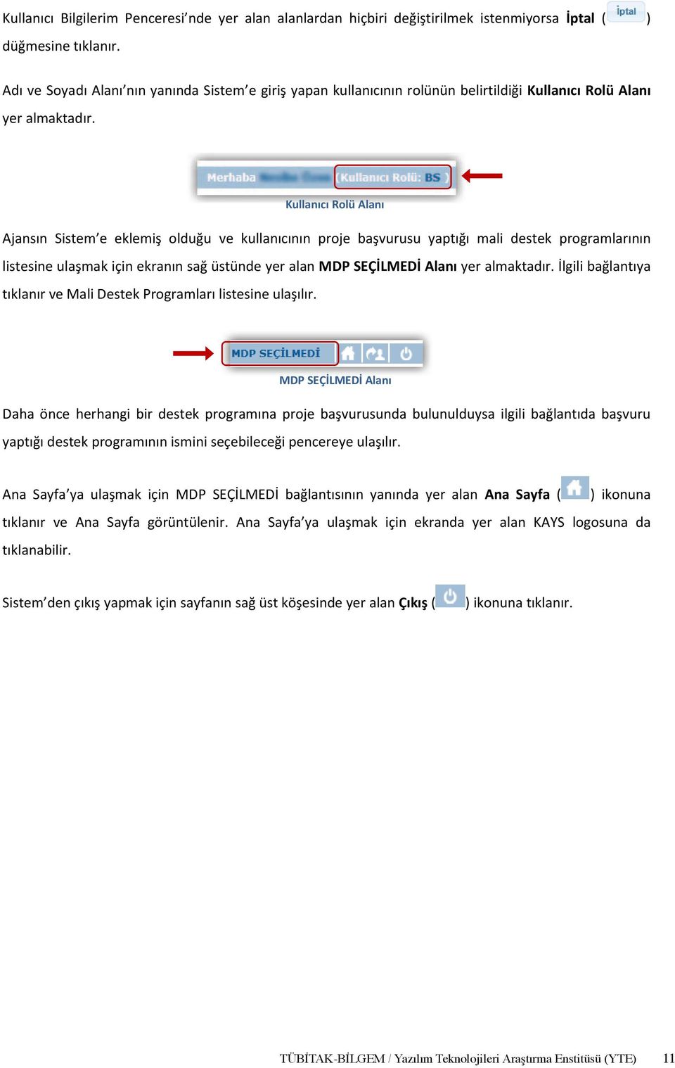 Kullanıcı Rolü Alanı Ajansın Sistem e eklemiş olduğu ve kullanıcının proje başvurusu yaptığı mali destek programlarının listesine ulaşmak için ekranın sağ üstünde yer alan MDP SEÇİLMEDİ Alanı yer