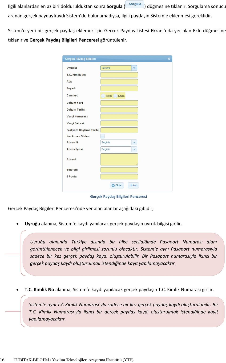 Gerçek Paydaş Bilgileri Penceresi Gerçek Paydaş Bilgileri Penceresi nde yer alan alanlar aşağıdaki gibidir; Uyruğu alanına, Sistem e kaydı yapılacak gerçek paydaşın uyruk bilgisi girilir.