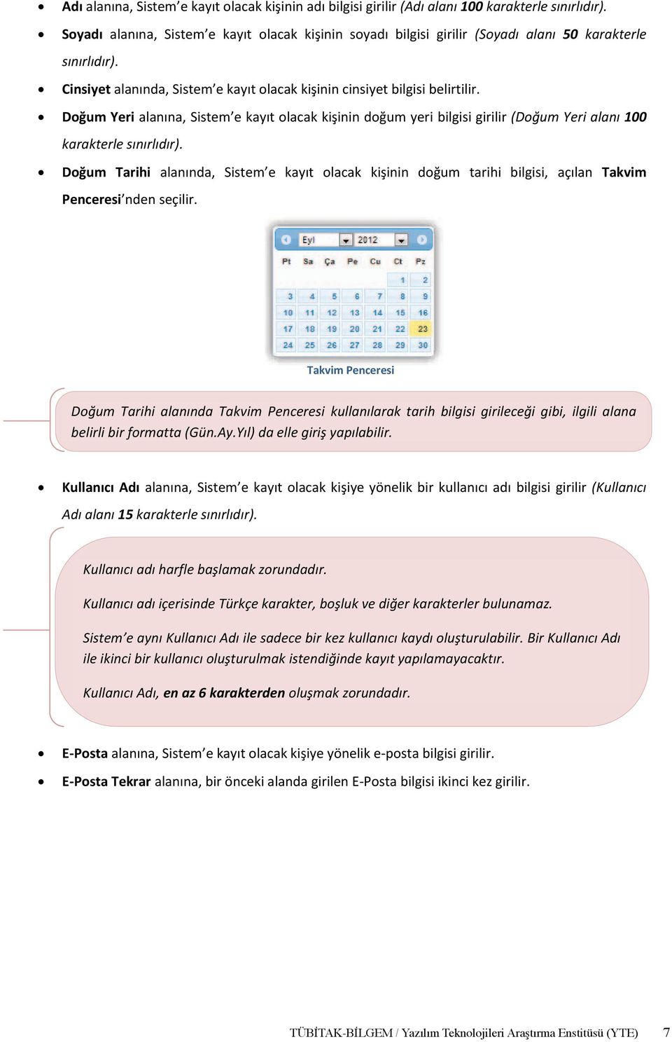 Doğum Yeri alanına, Sistem e kayıt olacak kişinin doğum yeri bilgisi girilir (Doğum Yeri alanı 100 karakterle sınırlıdır).