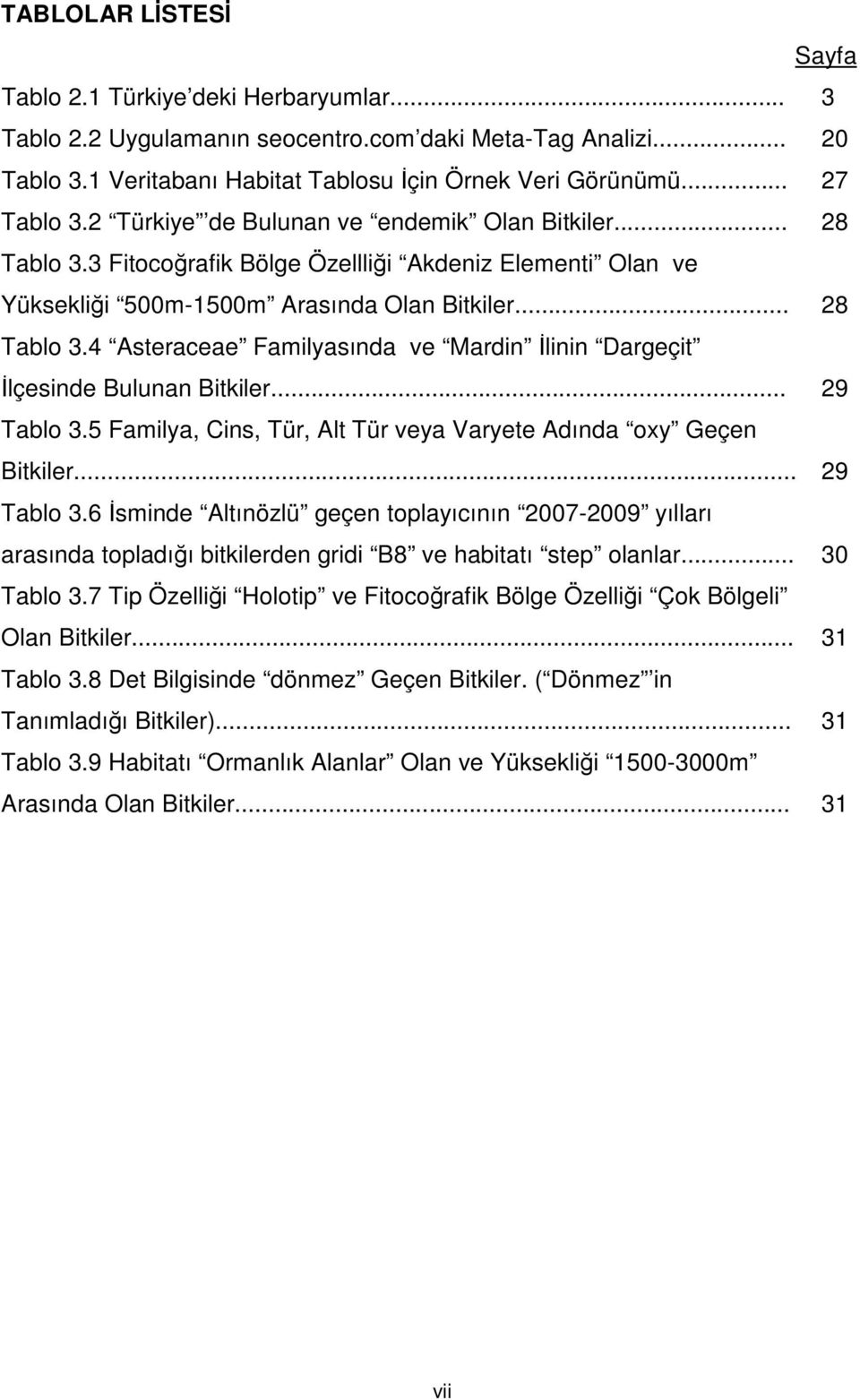 .. 29 Tablo 3.5 Familya, Cins, Tür, Alt Tür veya Varyete Adında oxy Geçen Bitkiler... 29 Tablo 3.6 İsminde Altınözlü geçen toplayıcının 2007-2009 yılları arasında topladığı bitkilerden gridi B8 ve habitatı step olanlar.