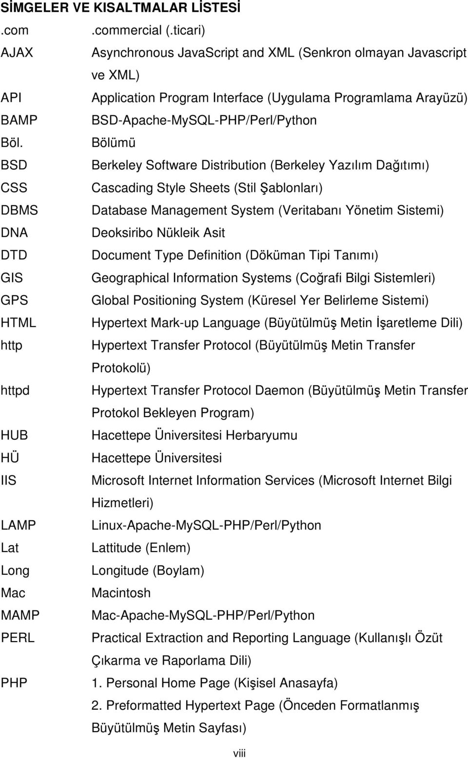 Bölümü BSD Berkeley Software Distribution (Berkeley Yazılım Dağıtımı) CSS Cascading Style Sheets (Stil ablonları) DBMS Database Management System (Veritabanı Yönetim Sistemi) DNA Deoksiribo Nükleik