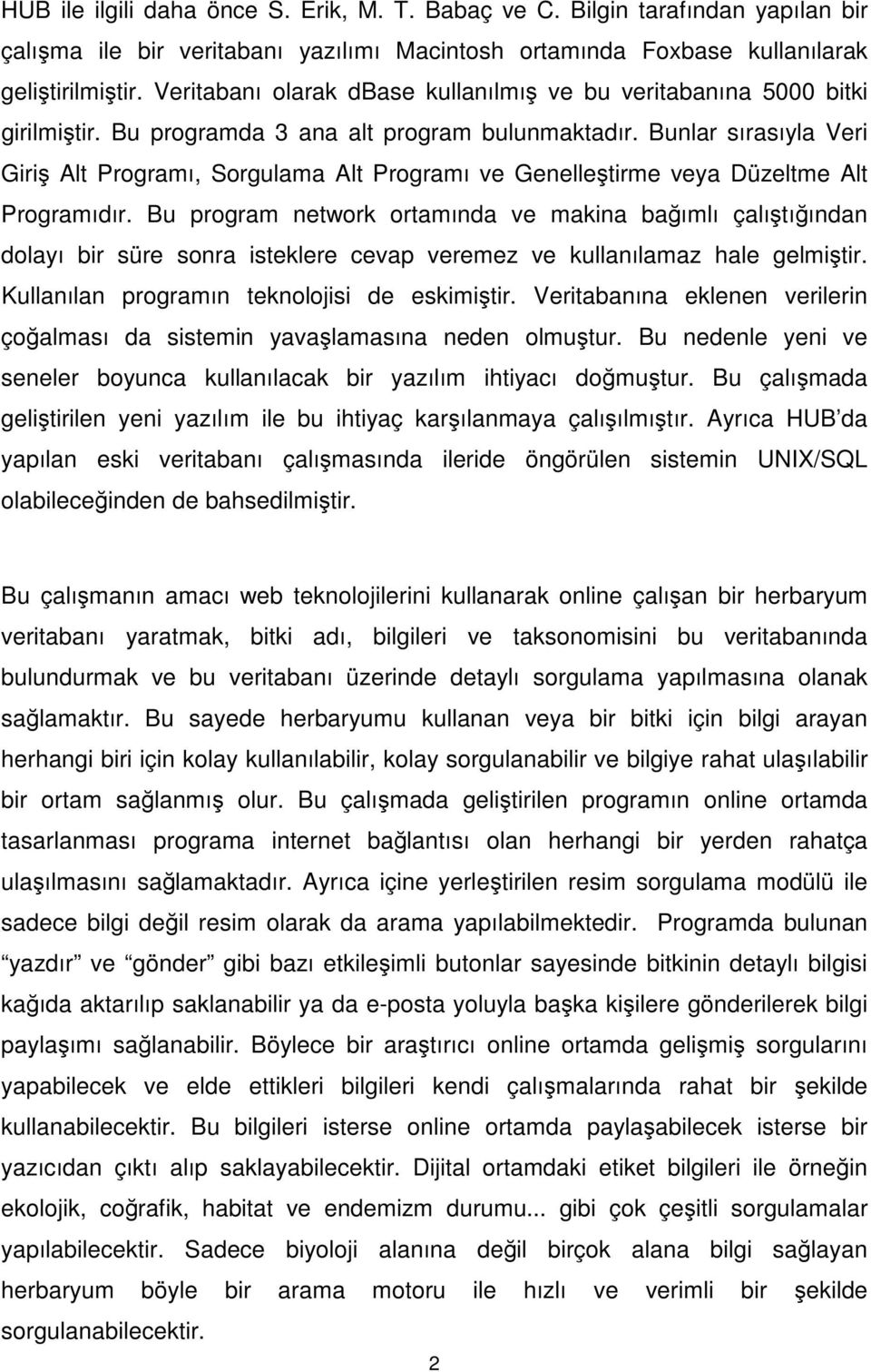 Bunlar sırasıyla Veri Giriş Alt Programı, Sorgulama Alt Programı ve Genelleştirme veya Düzeltme Alt Programıdır.