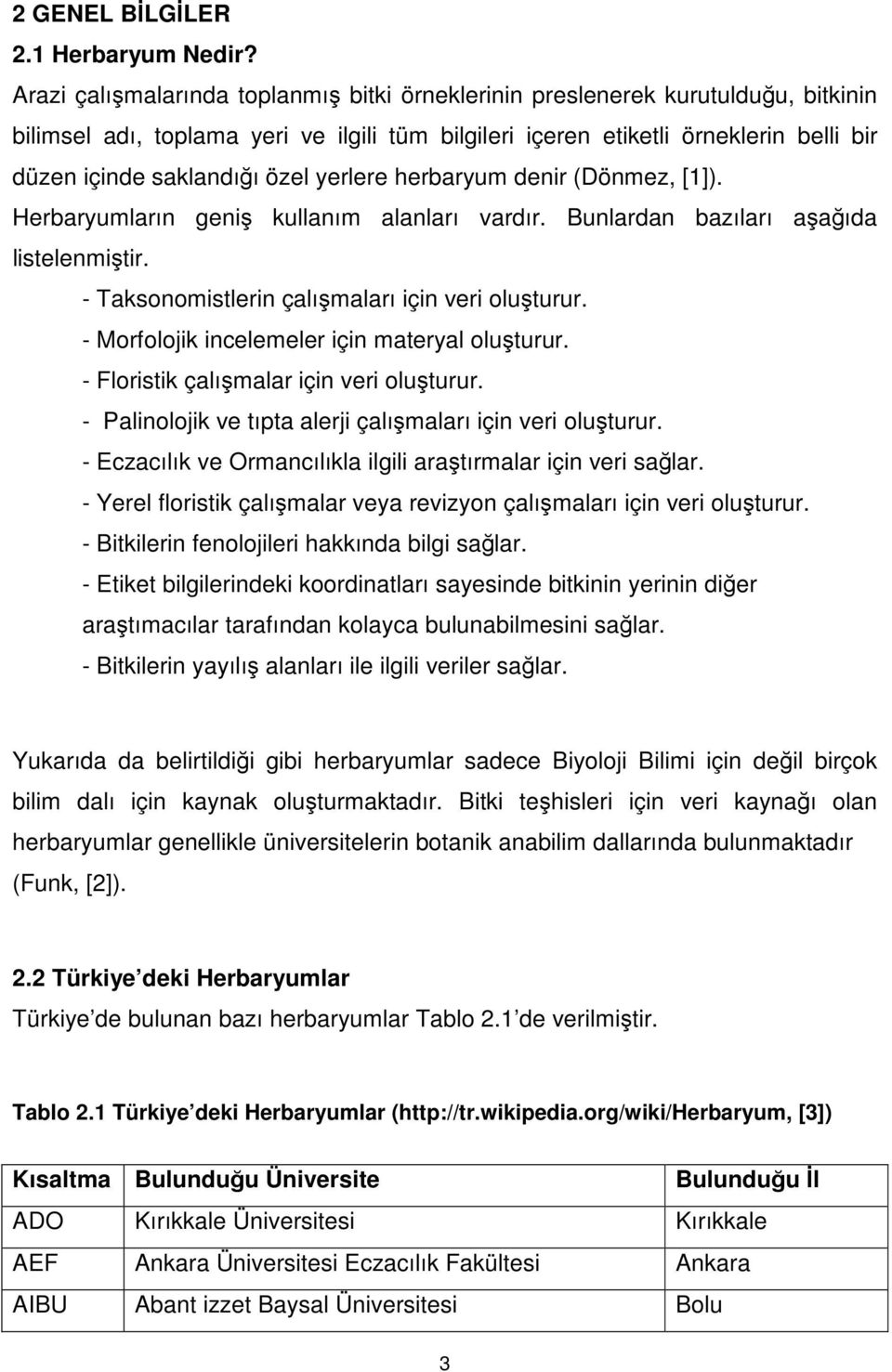 özel yerlere herbaryum denir (Dönmez, [1]). Herbaryumların geniş kullanım alanları vardır. Bunlardan bazıları aşağıda listelenmiştir. - Taksonomistlerin çalışmaları için veri oluşturur.